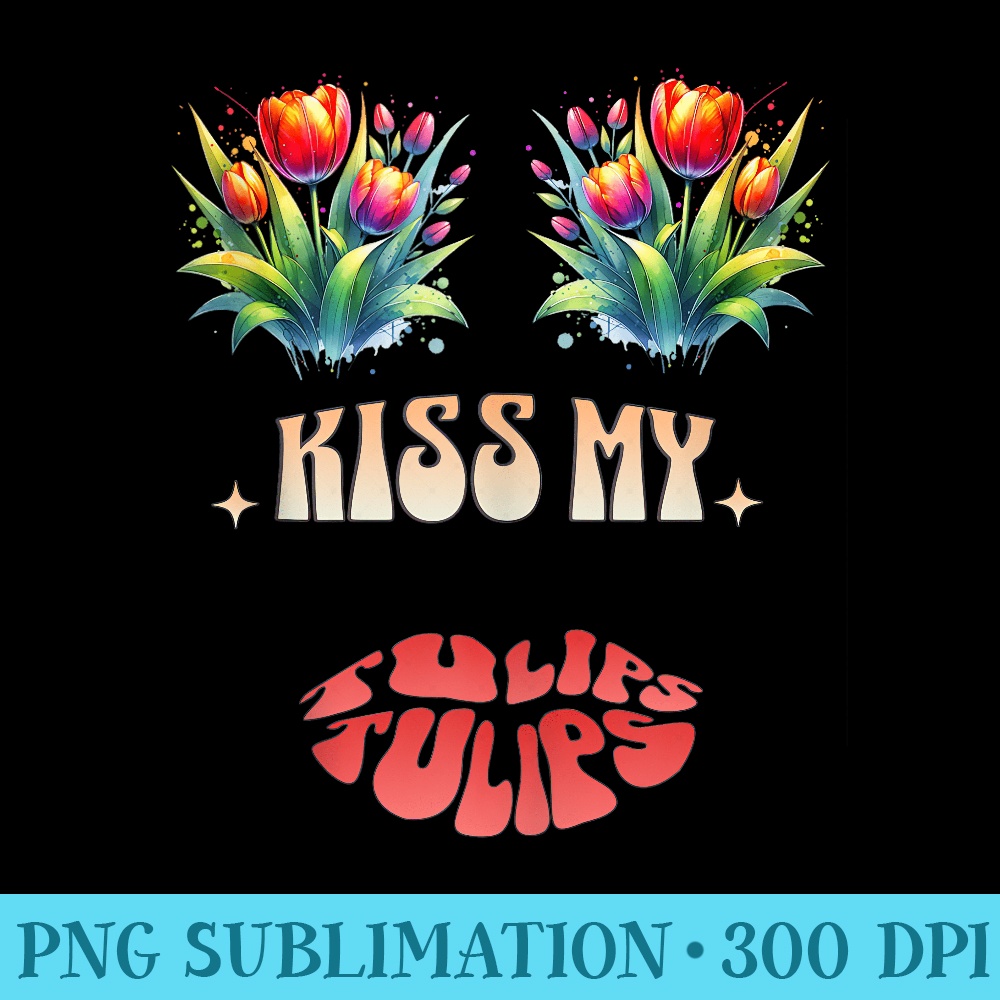 Kiss My Tulips - Sublimation designs PNG - Instantly Transform Your Sublimation Projects