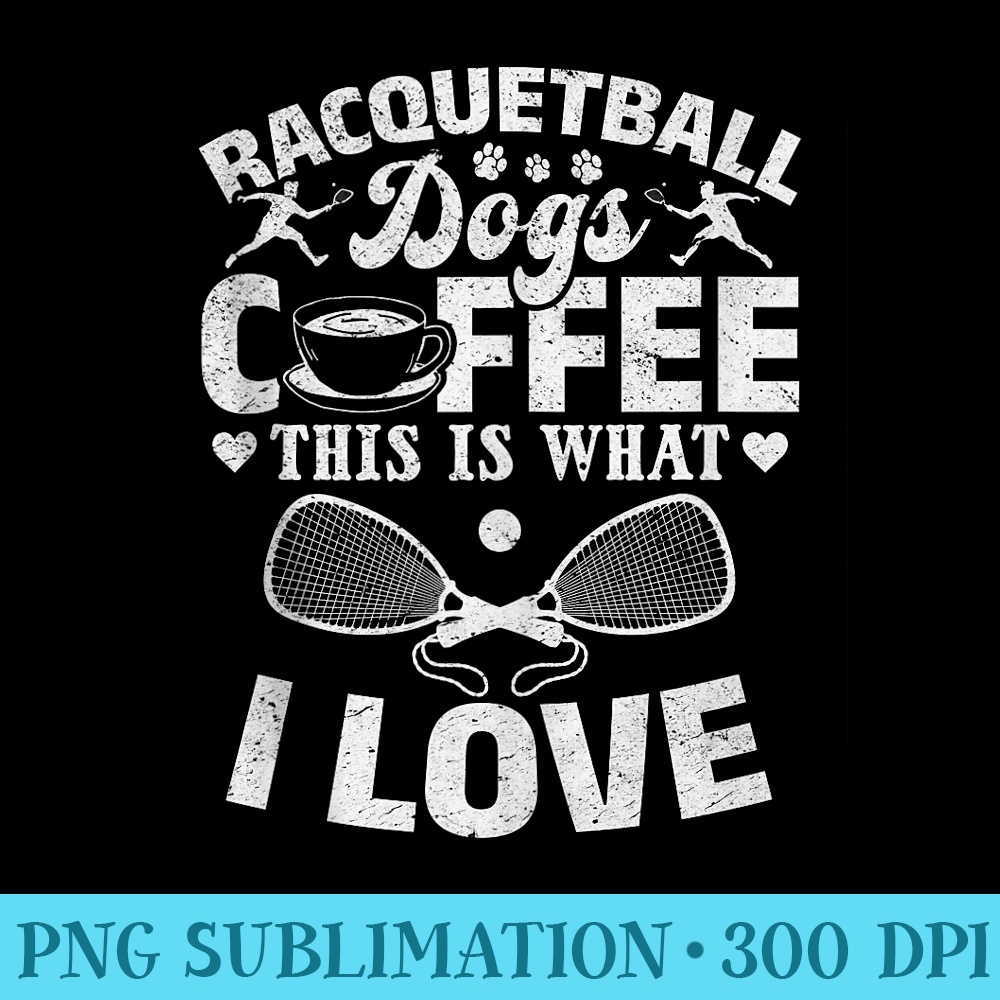 Racquetball Dogs Coffee This Is What I Love Racquetball - PNG Download Template - Unleash Your Creativity