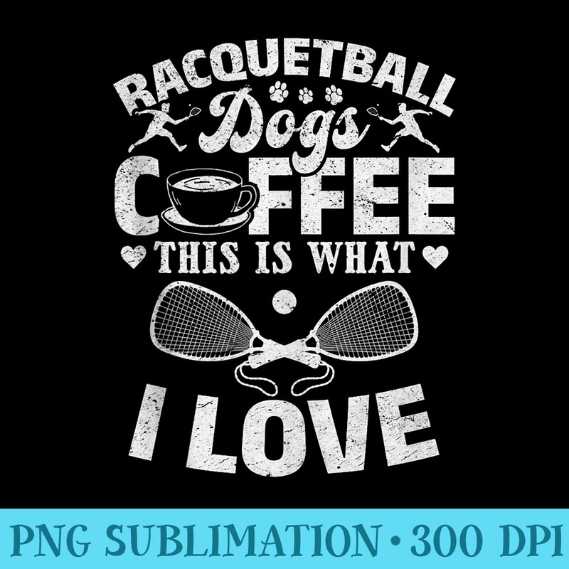 Racquetball Dogs Coffee This Is What I Love Racquetball - PNG Download Template - Unleash Your Creativity