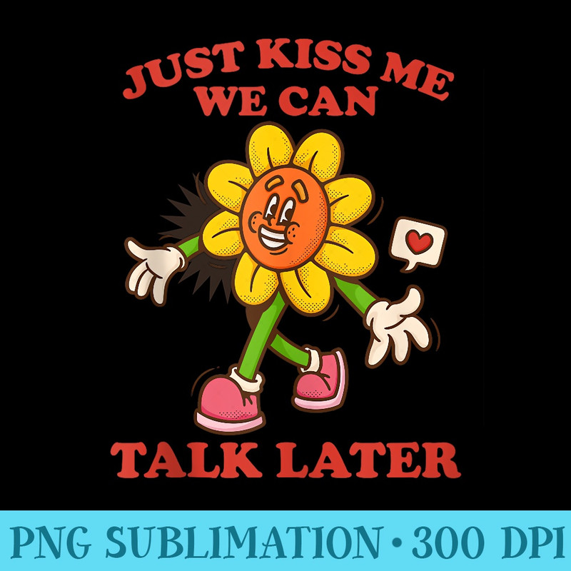 Just kiss me we can talk later - Sublimation backgrounds PNG - Unique And Exclusive Designs