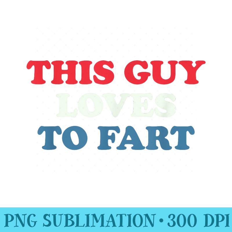 This Guy Loves To Fart - PNG Graphics Download - Unique And Exclusive Designs