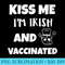 s Kiss Me Im Irish And Vaccinated Funny St. Patricks Day - Digital PNG Artwork - Fashionable and Fearless