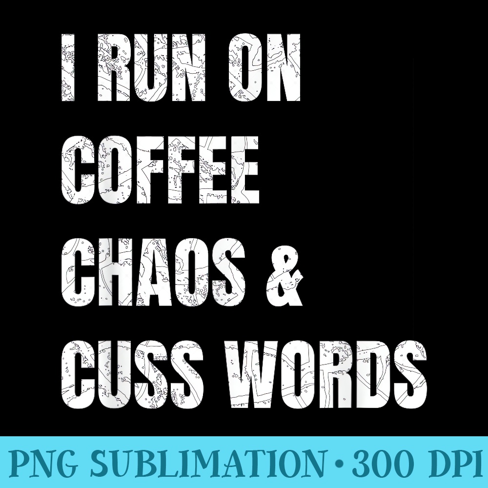 I Run On Coffee Chaos And Cuss Words Funny Mom Mother Curse - Printable PNG Graphics - Capture Imagination with Every Detail