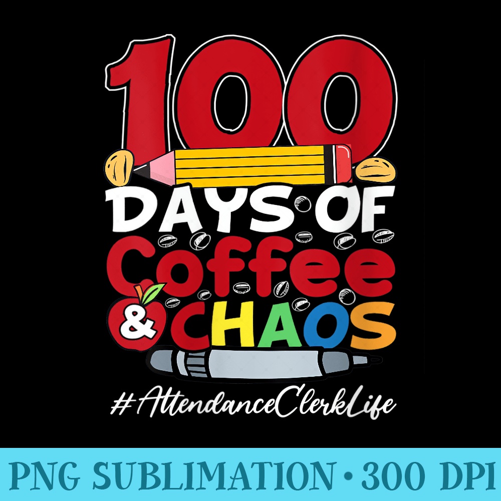 Womens Attendance Clerk Happy Women 100 Days Of Coffee Chaos - Sublimation graphics PNG - Limited Edition And Exclusive Designs