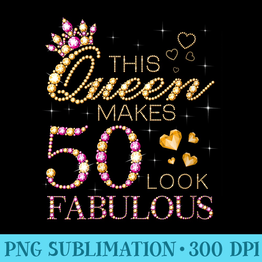 Womens This Queen Makes 50 Look Fabulous 50th Birthday Queen Bday - PNG Download Library - Premium Quality PNG Artwork