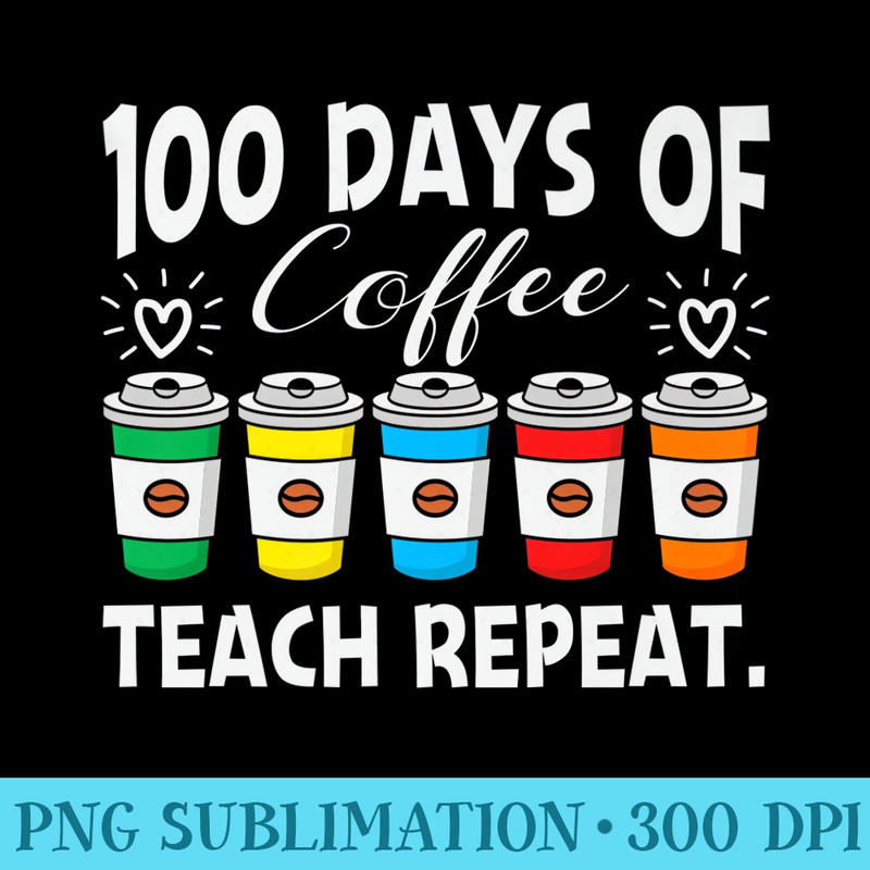 100 DAYS OF COFFEE CHAOS 100th Day School Teacher Premium - PNG Download Clipart - Bring Your Designs to Life