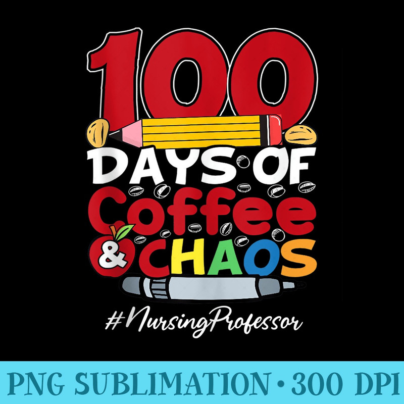 Nursing Professor Happy Women 100 Days Of Coffee Chaos - PNG Download Gallery - Perfect for Personalization