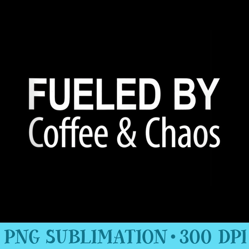 Fueled By Coffee Chaos - Download Transparent PNG Images - Instant Access To Downloadable Files