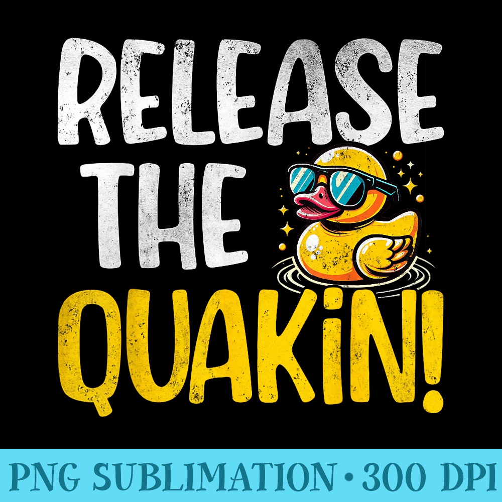 Release the Quackin  Ducks s Funny Rubber Duck - Shirt Artwork PNG - Unleash Your Inner Rebellion