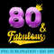 80 and fabulous 80 years old 80th Birthday - Shirt Clipart Free PNG - Versatile And Customizable Designs
