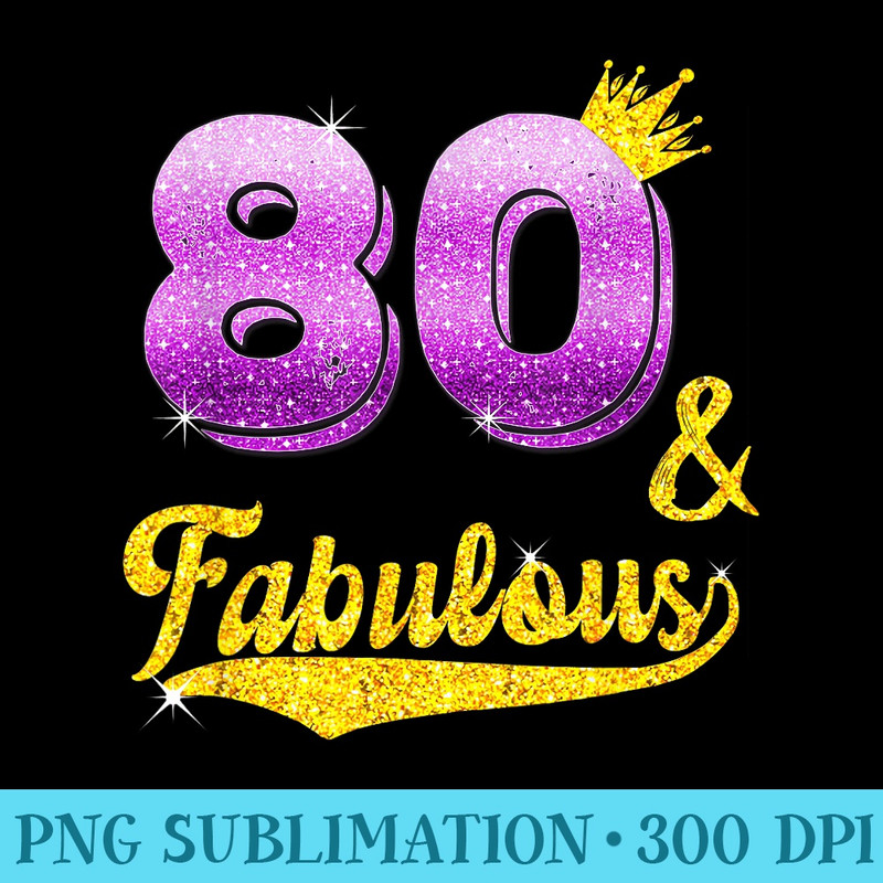 80 and fabulous 80 years old 80th Birthday - Shirt Clipart Free PNG - Versatile And Customizable Designs