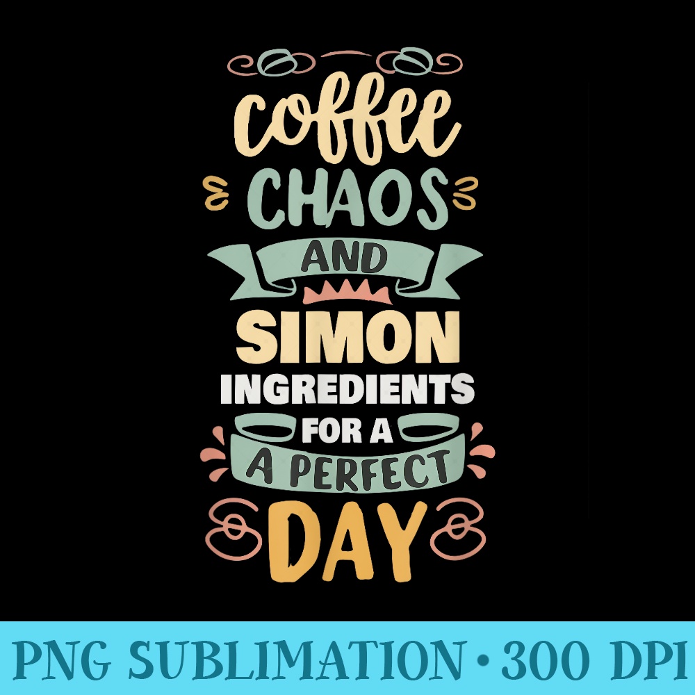 Coffee Chaos And Simon Saying Personalized Simon Name - Transparent Shirt Design - Instant Access To Downloadable Files