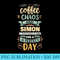 Coffee Chaos And Simon Saying Personalized Simon Name - Transparent Shirt Design - Instant Access To Downloadable Files