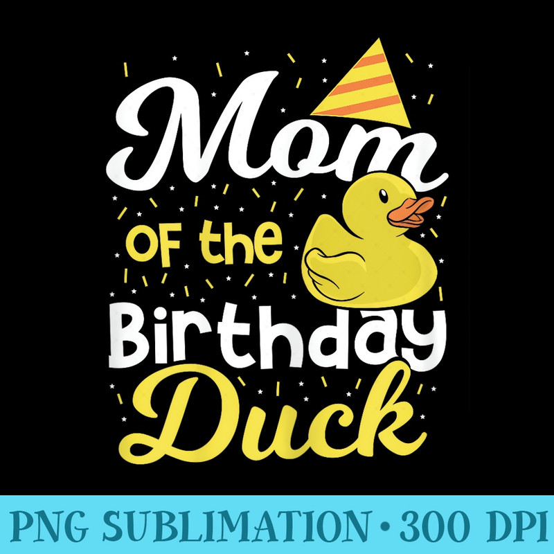 Mom Of The Birthday Duck  Rubber Duck Birthday Girl - Casual Shirt PNG - Unique And Exclusive Designs
