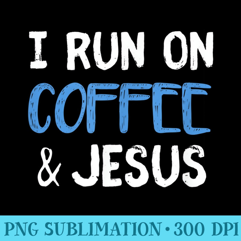 I Run On Coffee Chaos Jesus Cute Christian - Sublimation artwork PNG download - Quick And Seamless Download Process