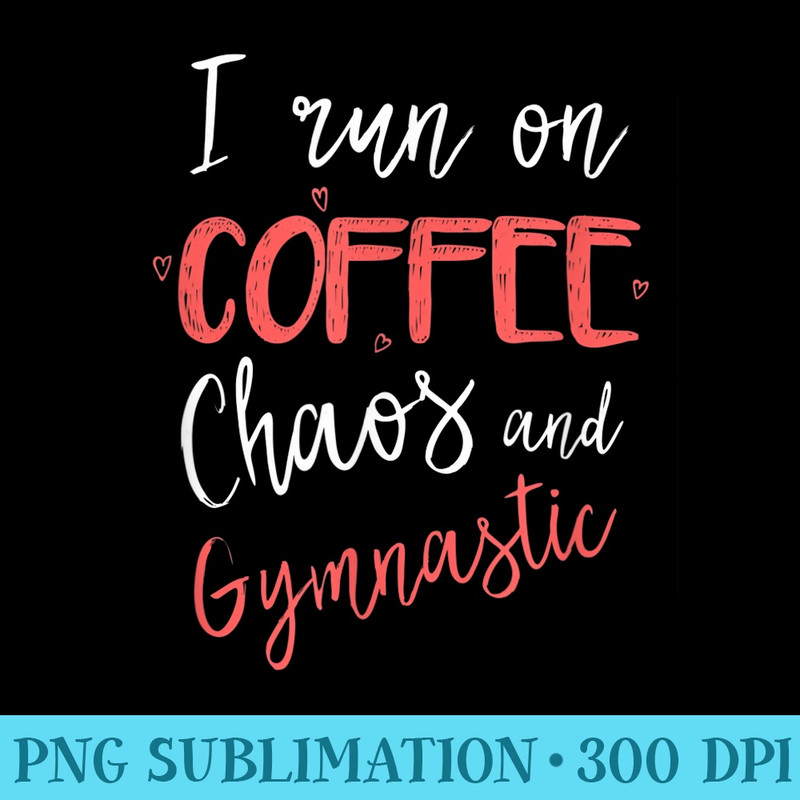 I Run On Coffee Chaos Gymnastic Coach Gymnast - PNG Transparent Background Download - Bring Your Designs to Life