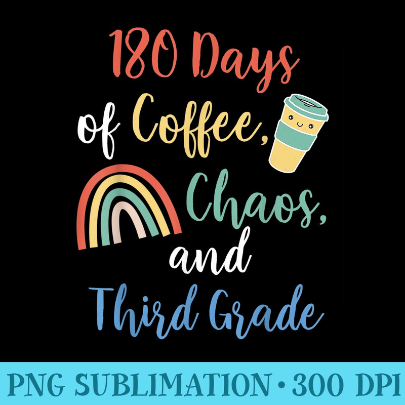 180 Days of Coffee Chaos 3rd Grade Last Day of School - Sublimation PNG download - Unlock Vibrant Sublimation Designs