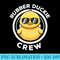 Rubber Duckie Crew I Love Ducks Lovers Funny Rubber Duck - Fashionable Shirt Design - Revolutionize Your Designs