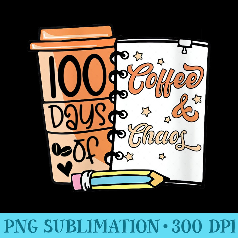 Womens 100 Days Of Coffee Chaos Teachers 100th Day Of School - PNG Download Resource - Lifetime Access To Purchased Files
