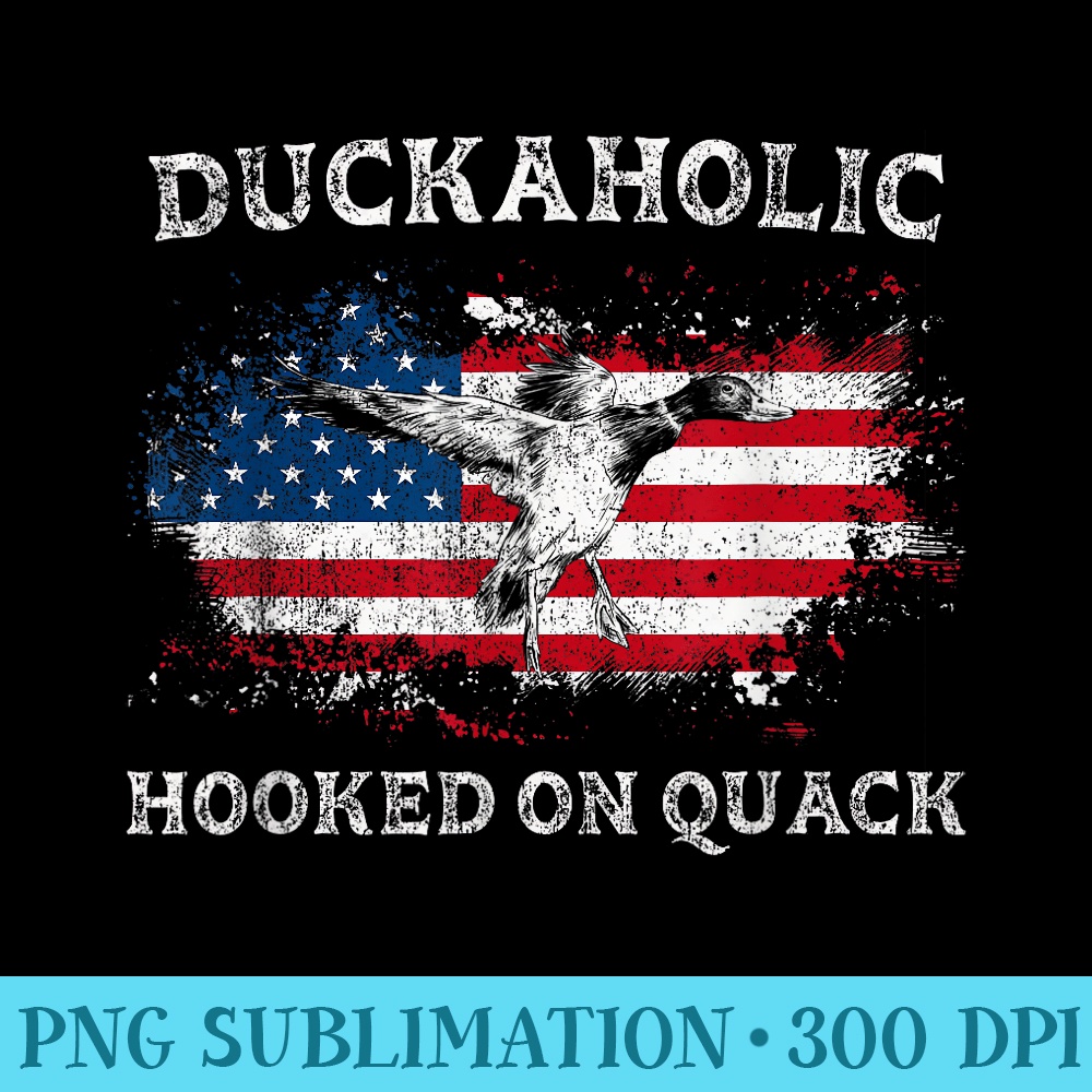 Duckaholic Hooked on Quack Funny Duck Hunting US FLag - PNG Download Library - Perfect for Sublimation Mastery