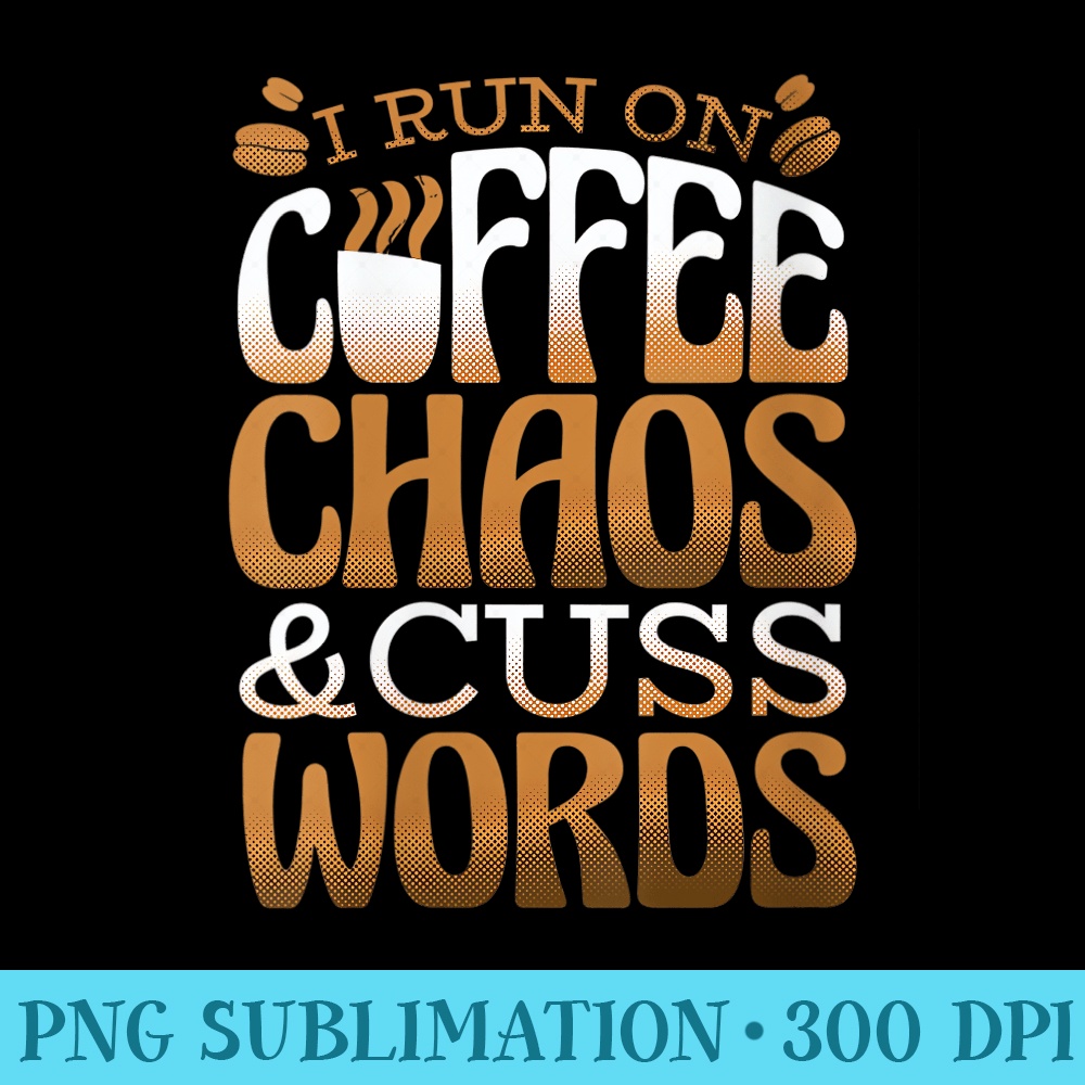 Womens Coffee Lover Funny I Run On Coffee Chaos And Cuss Words - Sublimation clipart PNG - Spice Up Your Sublimation Projects