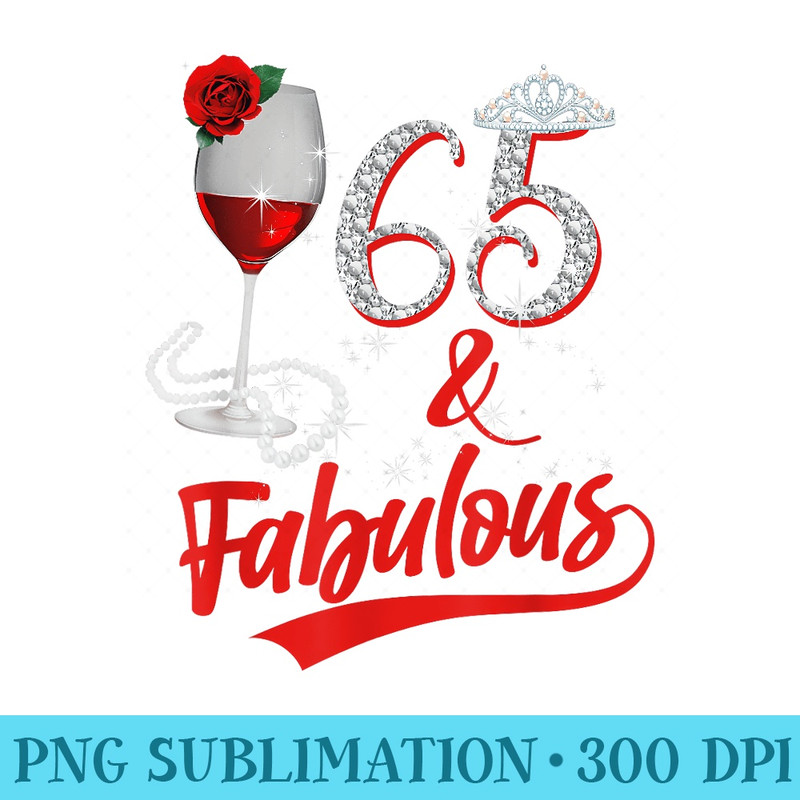 65 And Fabulous Queen Happy Birthday 65th Rose Red Wine - PNG Picture Gallery Download - Perfect for Creative Projects
