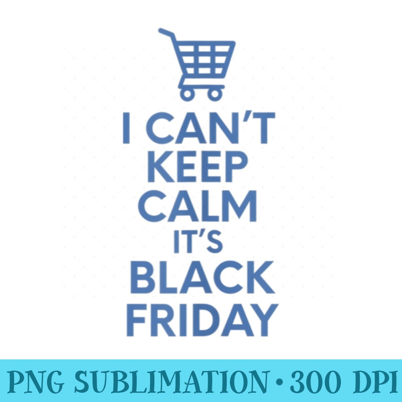 I Cant Keep Calm Its Black Friday Squad Crew Shopping - PNG Download Website - Unique And Exclusive Designs