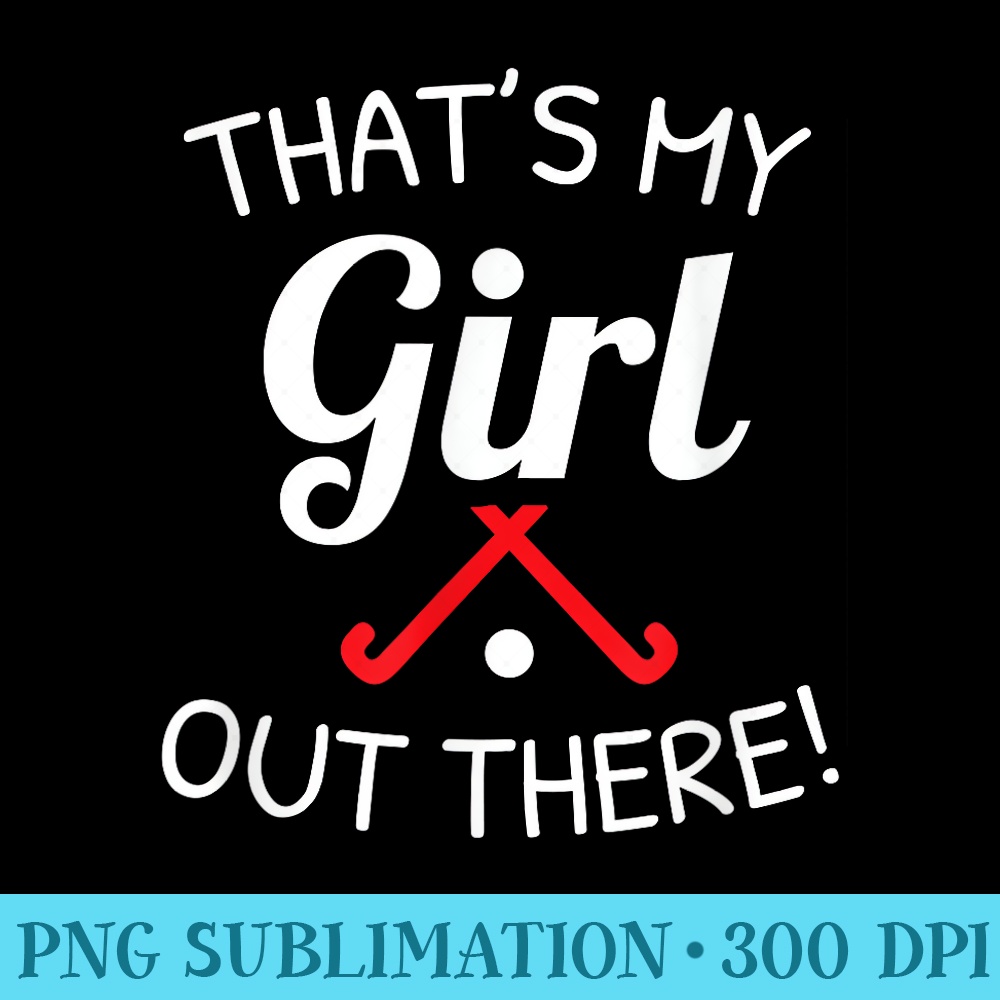Field Hockey Mom , Field Hockey Dad , Thats My Gi - Sublimation designs PNG - Premium Quality PNG Artwork