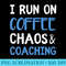 I Run On Coffee Chaos Coaching Funny Coach Premium - Sublimation designs PNG - Unleash Your Inner Rebellion