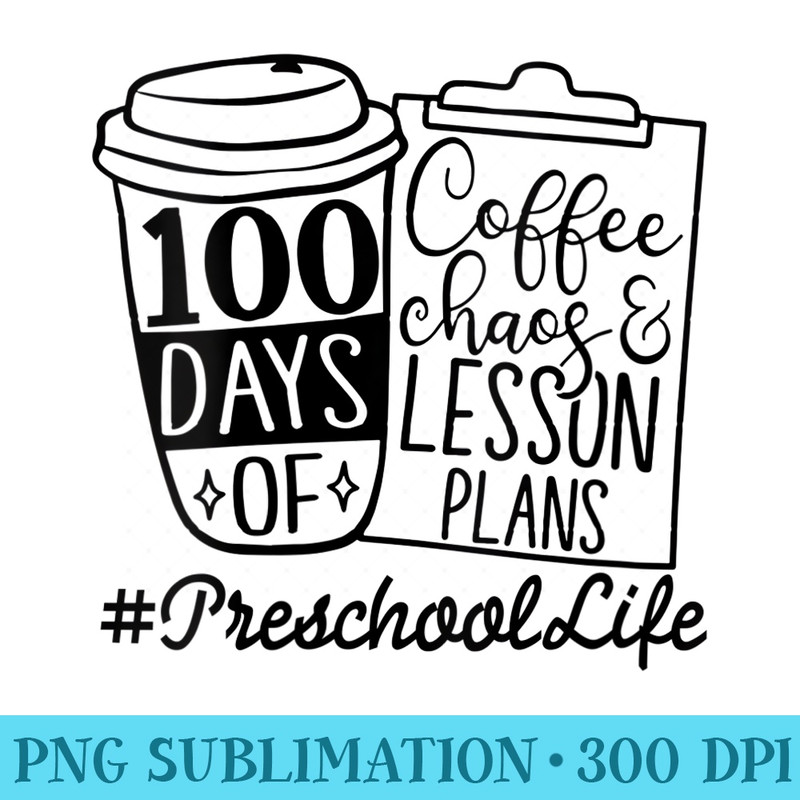 Womens 100 Days Of Coffee Chaos And Lesson Plans u2013 Preschool Life - Mug Sublimation PNG - Defying the Norms