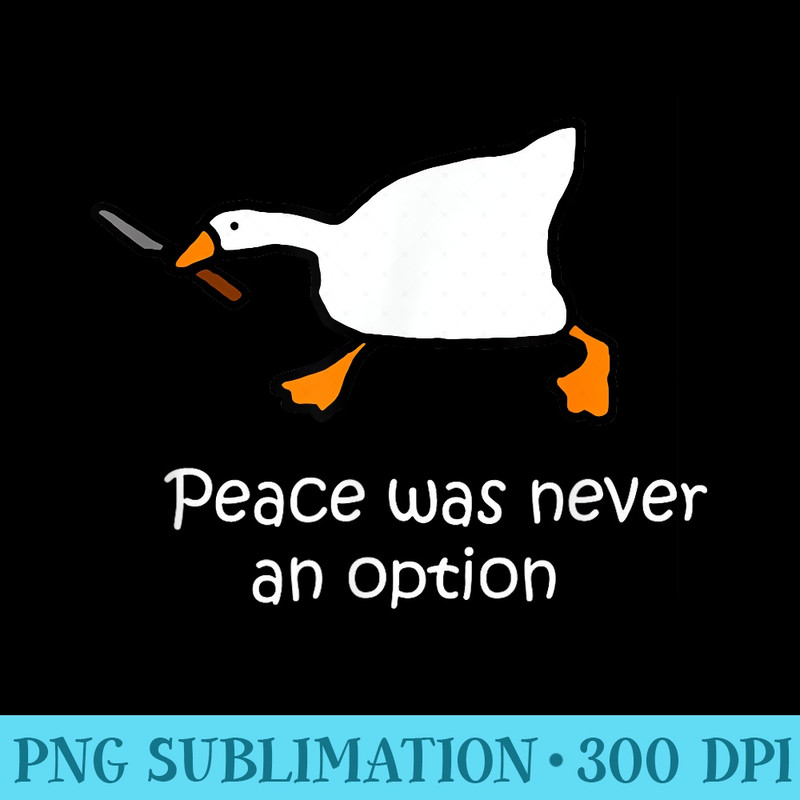 Peace Was Never An Option, Murder Duck, Goose Meme - Shirt Artwork PNG - High Resolution And Print-Ready Designs