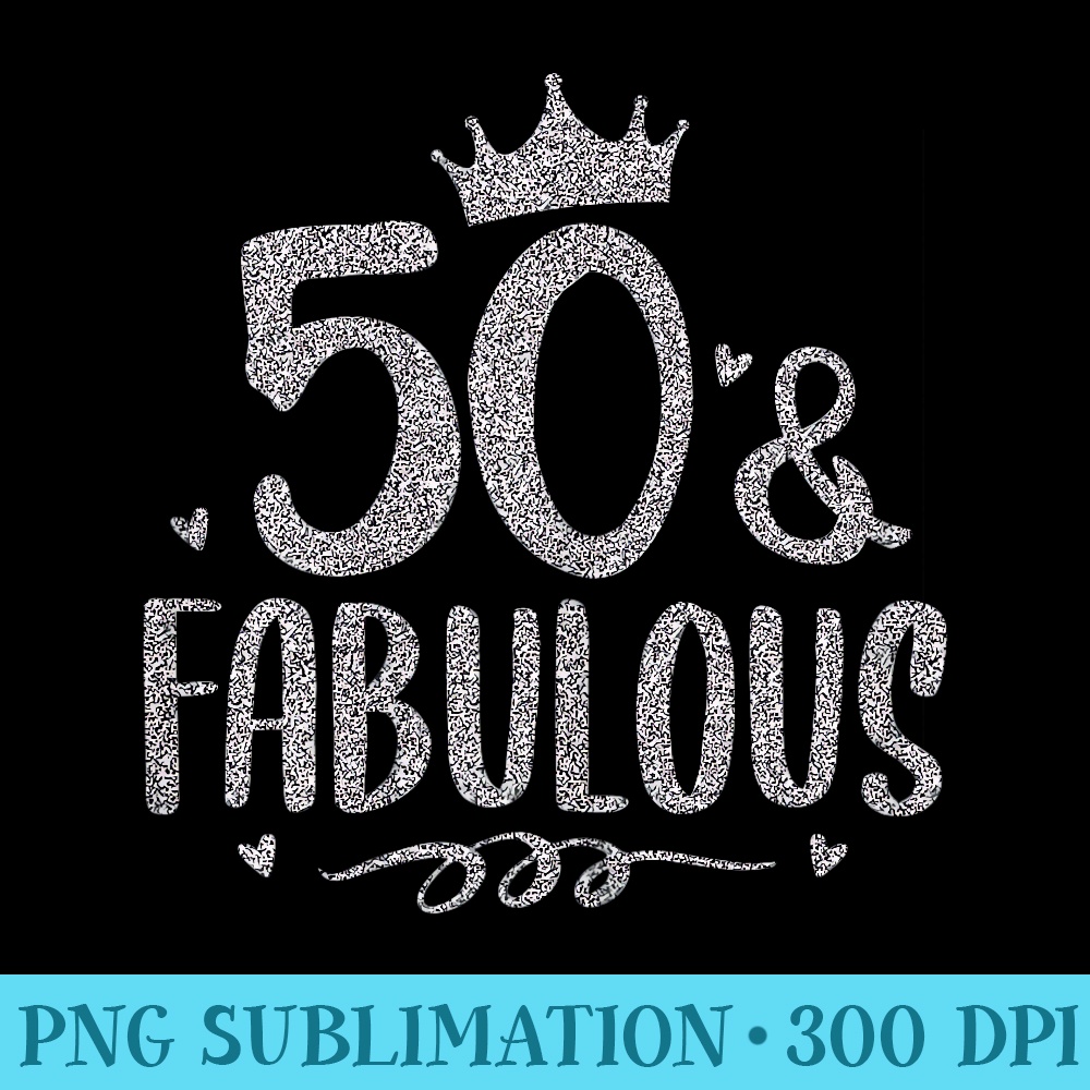 50 Years Old And Fabulous 50th Birthday - PNG Download Button - Lifetime Access To Purchased Files