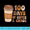 100 Days Of Coffee Chaos 100th Day School Teacher - Exclusive PNG designs - High Resolution And Print-Ready Designs