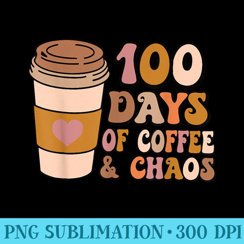 100 Days Of Coffee Chaos 100th Day School Teacher - Exclusive PNG designs - High Resolution And Print-Ready Designs
