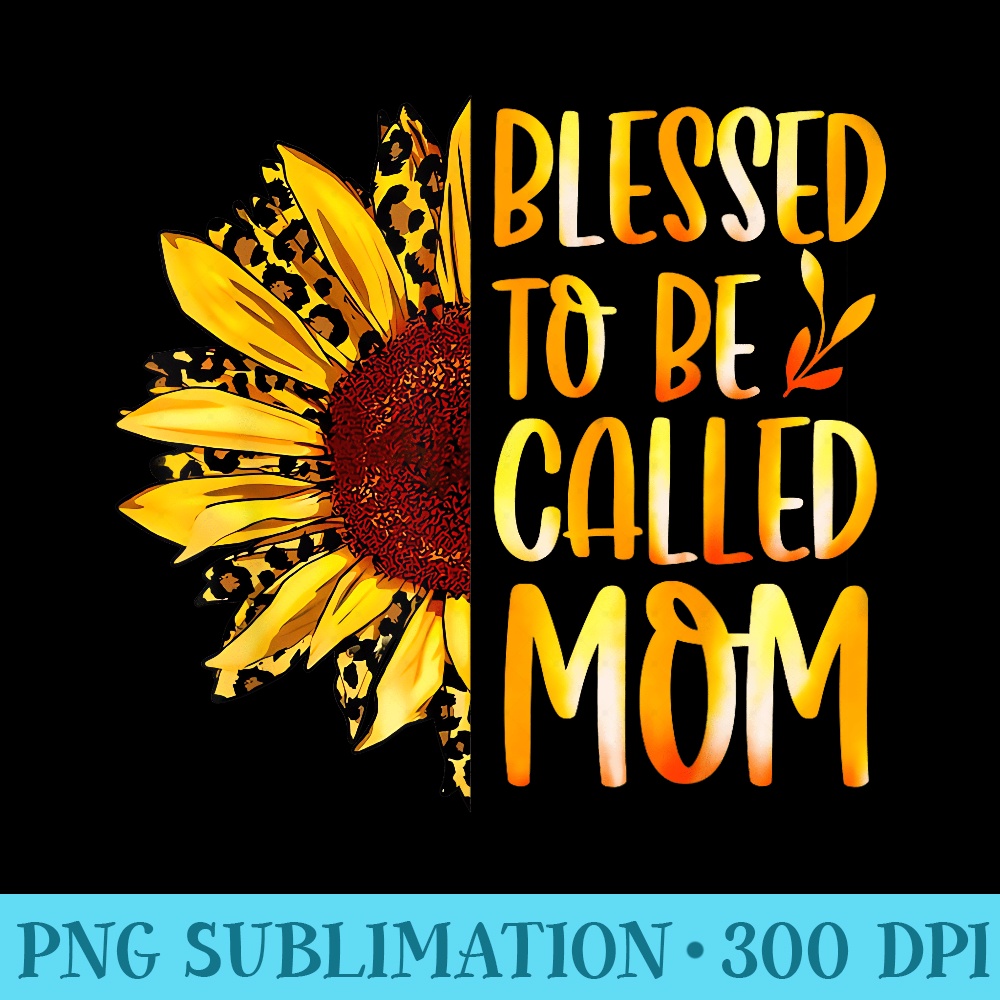Blessed To Be Called Mom Cute Sunflower Women Mothers Day - Sublimation patterns PNG - Eco Friendly And Sustainable Digital Products