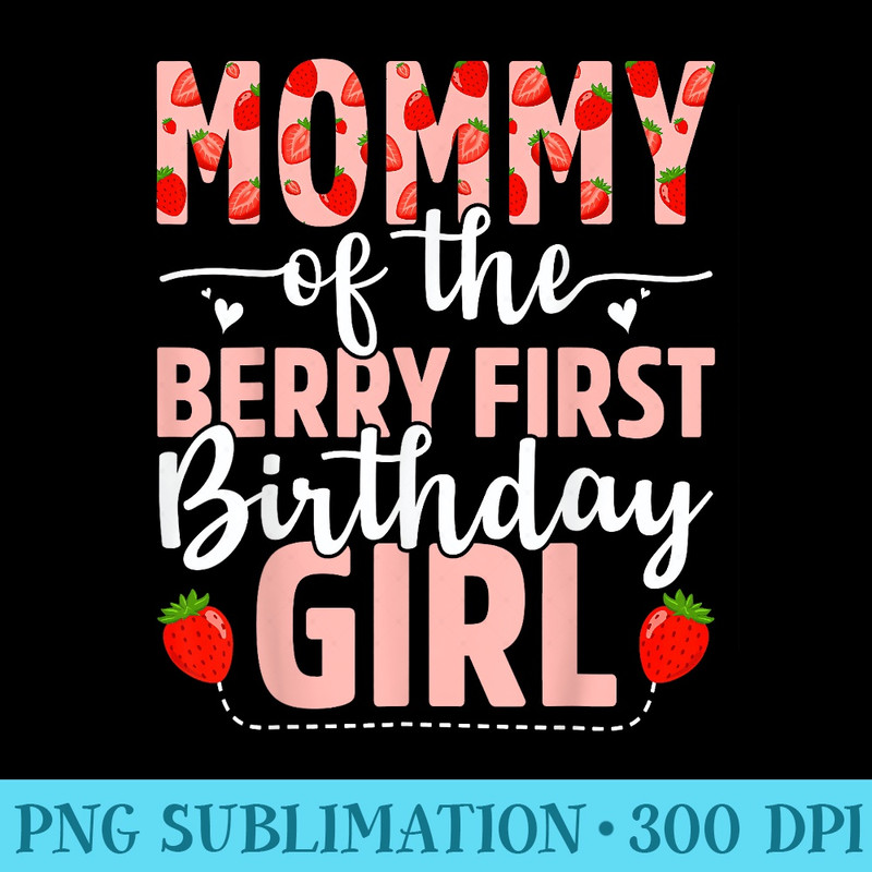 Mommy Of The Berry First Birthday Girl Sweet Strawberry - PNG File Download - Unlock Vibrant Sublimation Designs