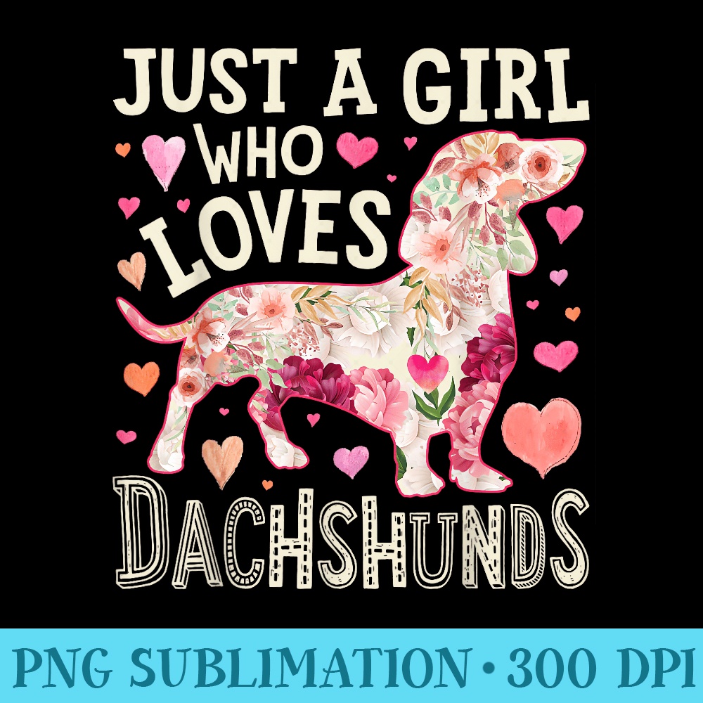 Dachshund Just A Girl Who Loves Dachshunds Dog Flower Floral - Shirt Template Transparent - Eco Friendly And Sustainable Digital Products