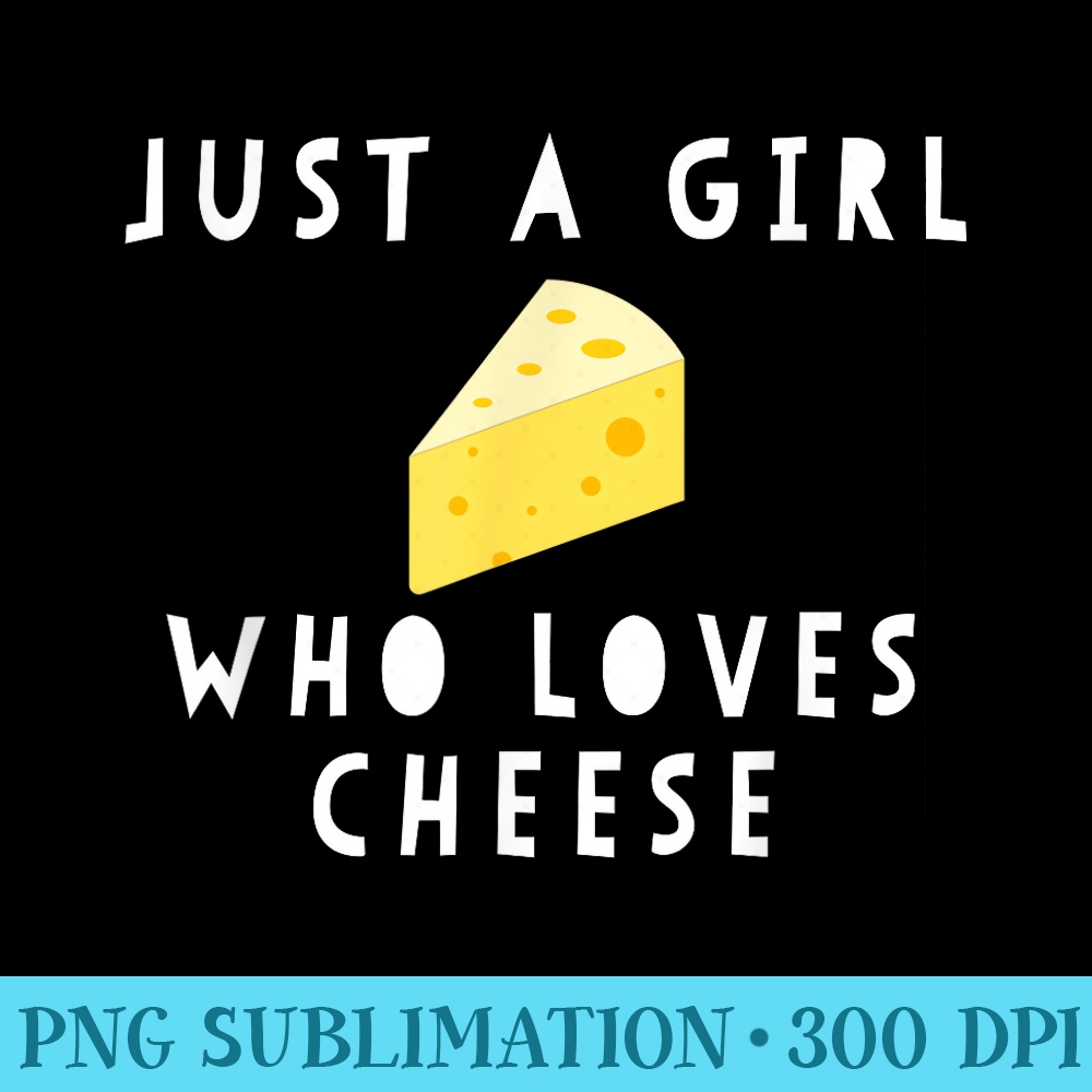 Just A Girl Who Loves Cheese Funny Women Saying - Shirt Illustration PNG - Create with Confidence