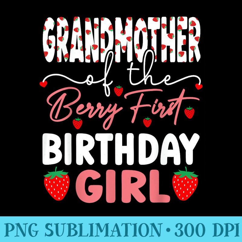 Grandmother of The Berry First Birthday Girl Strawberry Bday - PNG Graphics Download - Instantly Transform Your Sublimation Projects