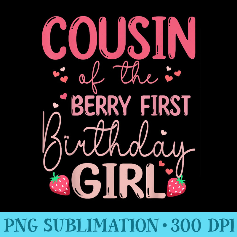 Cousin of The Berry First Birthday Girl Sweet One Strawberry - Download PNG Files - Transform Your Sublimation Creations