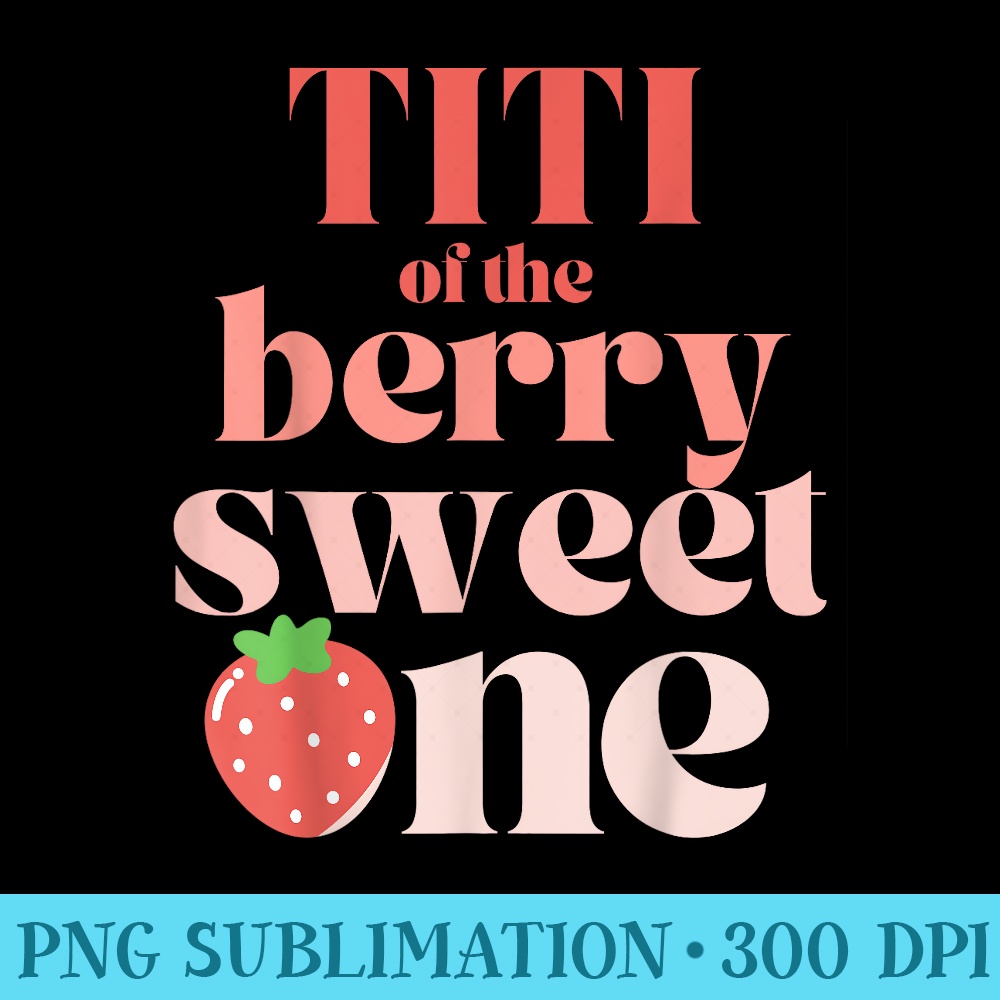 Titi of The Berry Sweet One Strawberry Party First Birthday - Trendy PNG Designs - Perfect for Sublimation Mastery
