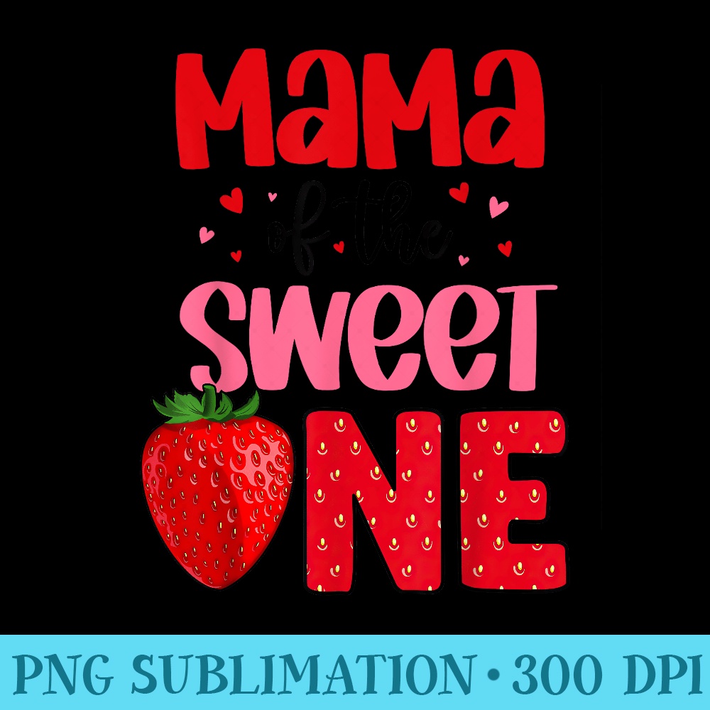 Mama Of The Sweet One Strawberry Birthday Family Party - Sublimation clipart PNG - Lifetime Access To Purchased Files