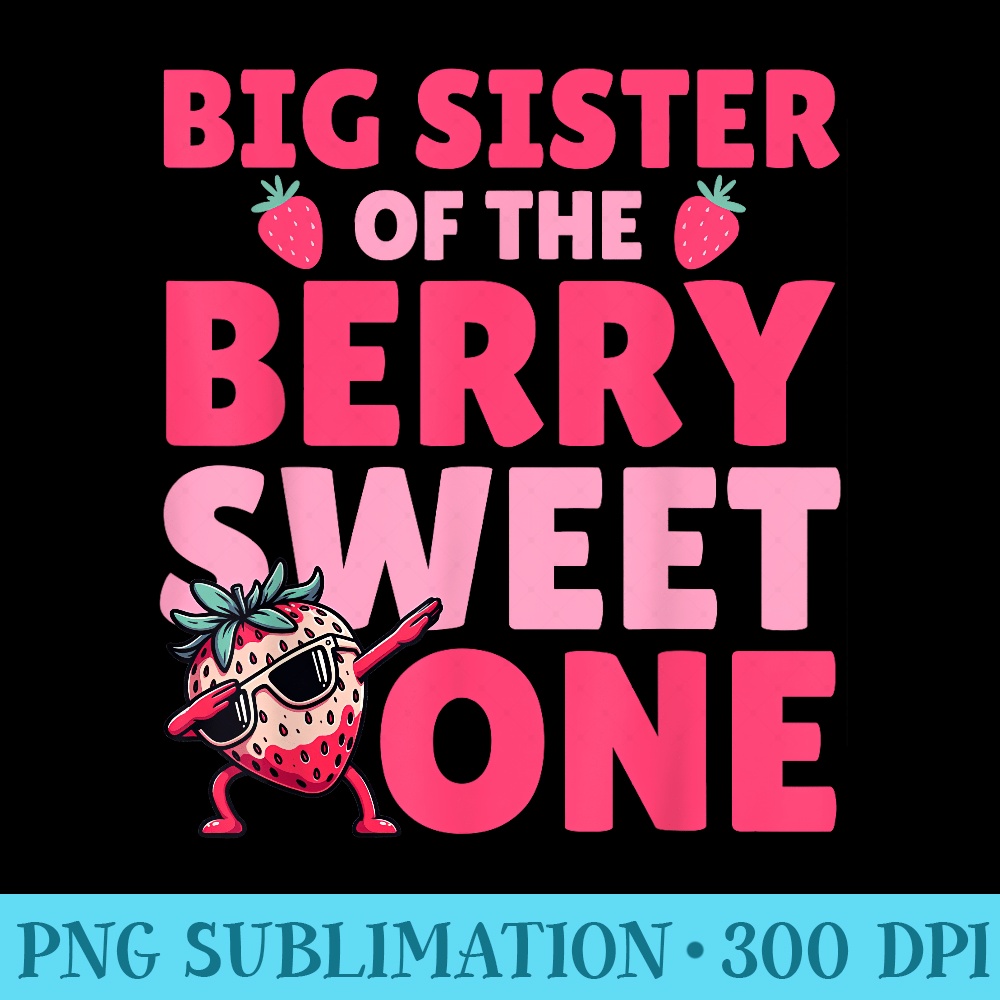 Big Sister of the Berry Sweet One First Birthday Strawberry - PNG Clipart Download - Instant Access To Downloadable Files