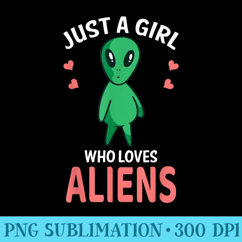 Just A Girl Who Loves Aliens I Green Alien I Girl Alien - Shirt Graphic Resources - Versatile And Customizable Designs