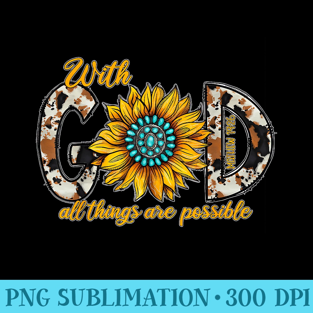 Christian With God All Things Are Possible Cowhide Sunflower - PNG Art Files - Quick And Seamless Download Process