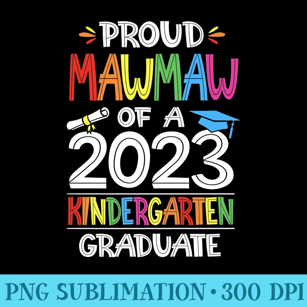 Proud Mawmaw Of A Kindergarten Grad Graduation Class of 2023 Premium - PNG Transparent Background Download - Easy-To-Print And User-Friendly Designs