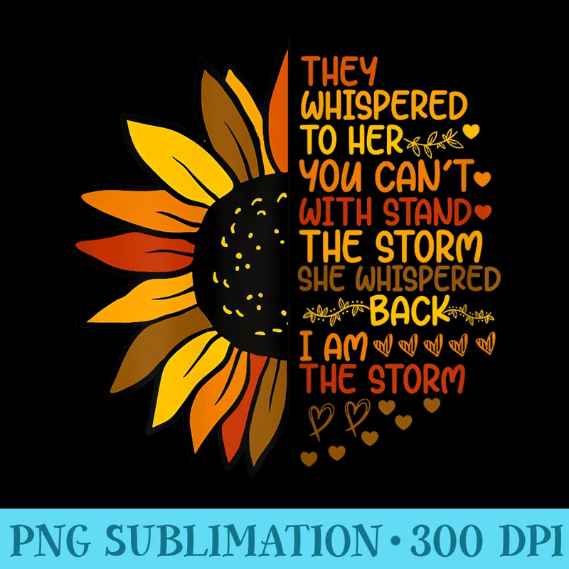 She Whispered Back I Am The Storm Funny Sunflower Retro - PNG file download - Unlock Vibrant Sublimation Designs