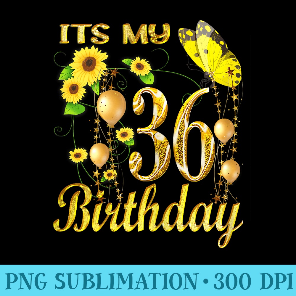 Its My 36th Birthday 36 Year Old Girl Sunflower Butterfly - Shirt Printing Template PNG - Enhance Your Apparel with Stunning Detail