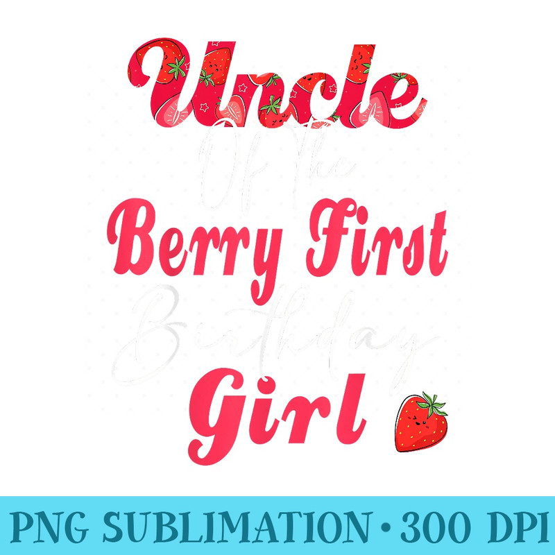 Uncle Of The Berry First Birthday Girl Sweet Strawberry - PNG Picture Download - Unique And Exclusive Designs