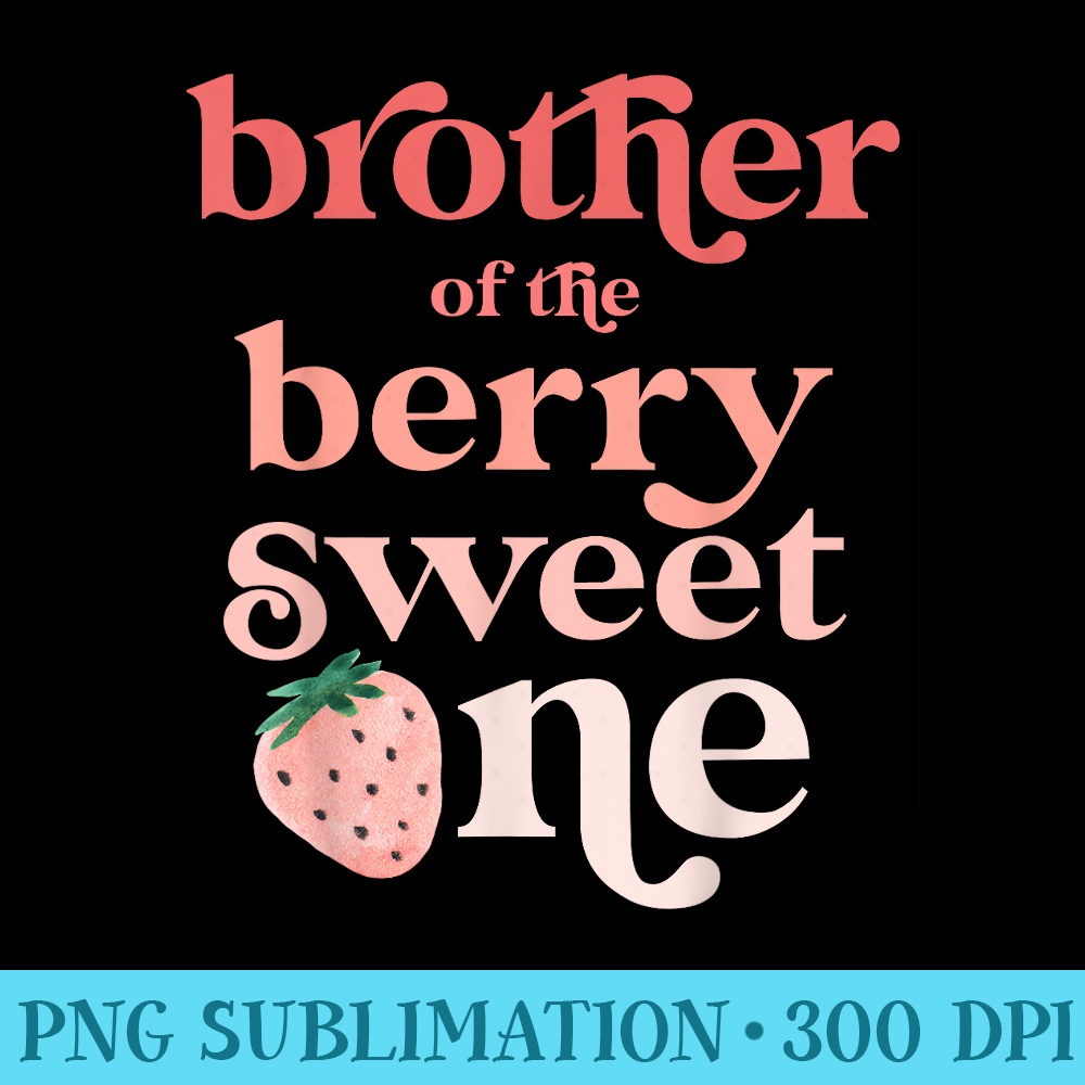 Brother of the Berry Sweet One Strawberry First Birthday 1st - High Resolution PNG Download - Bring Your Designs to Life